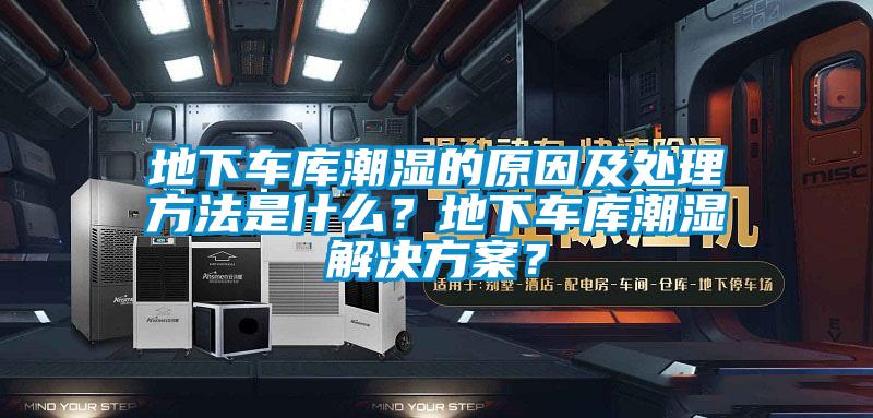 地下車庫潮濕的原因及處理方法是什么？地下車庫潮濕解決方案？