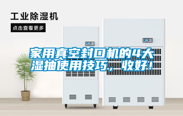家用真空封口機(jī)的4大濕抽使用技巧，收好！