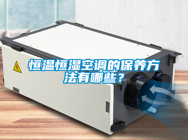 恒溫恒濕空調(diào)的保養(yǎng)方法有哪些？