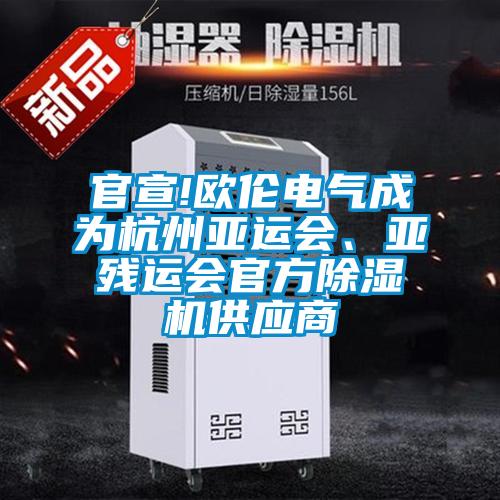 官宣!歐倫電氣成為杭州亞運(yùn)會(huì)、亞殘運(yùn)會(huì)官方除濕機(jī)供應(yīng)商