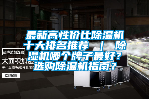 最新高性價(jià)比除濕機(jī)十大排名推薦 ｜ 除濕機(jī)哪個(gè)牌子最好？選購(gòu)除濕機(jī)指南？
