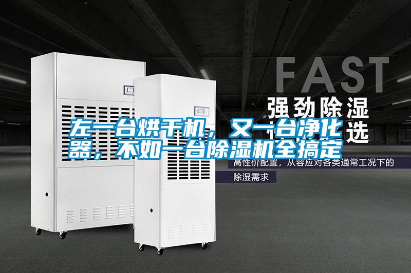 左一臺(tái)烘干機(jī)，又一臺(tái)凈化器，不如一臺(tái)除濕機(jī)全搞定
