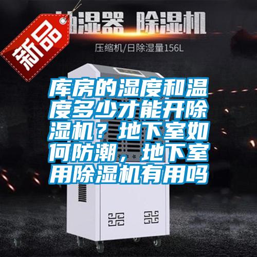庫房的濕度和溫度多少才能開除濕機(jī)？地下室如何防潮，地下室用除濕機(jī)有用嗎