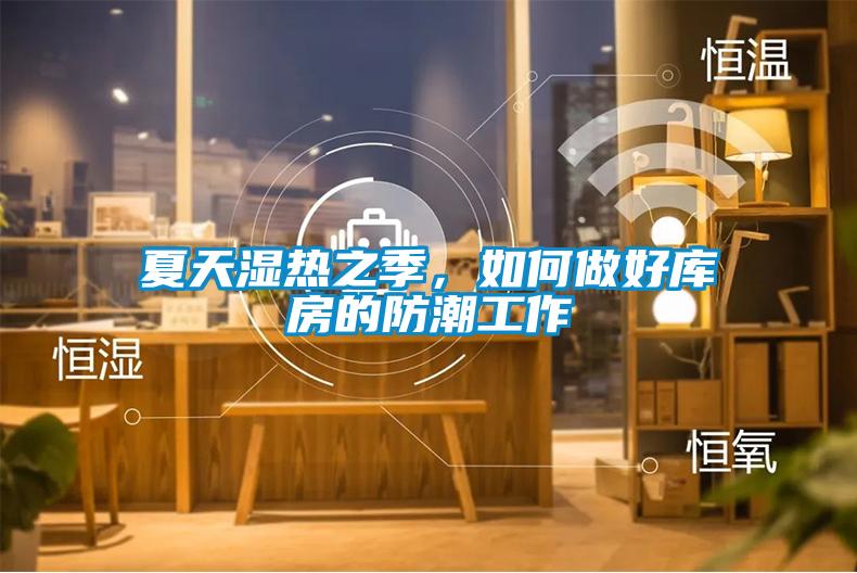 夏天濕熱之季，如何做好庫(kù)房的防潮工作