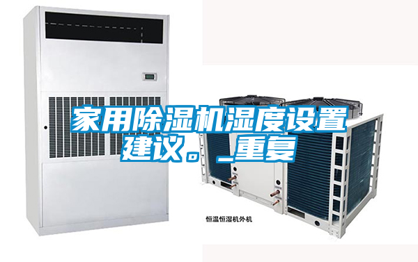 家用除濕機濕度設置建議。_重復