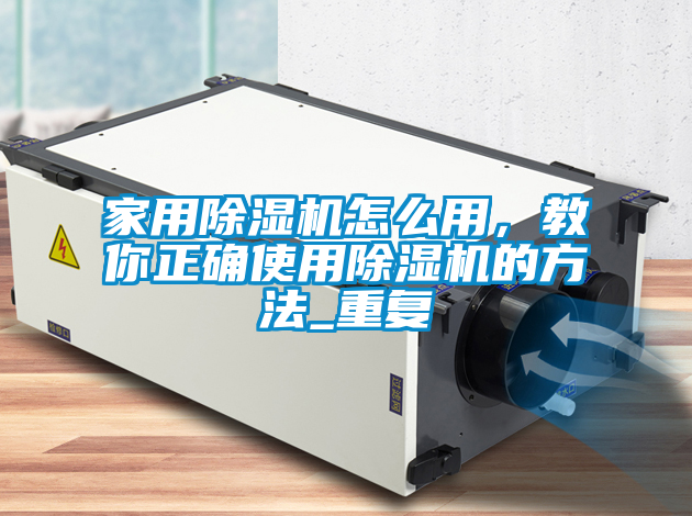 家用除濕機(jī)怎么用，教你正確使用除濕機(jī)的方法_重復(fù)