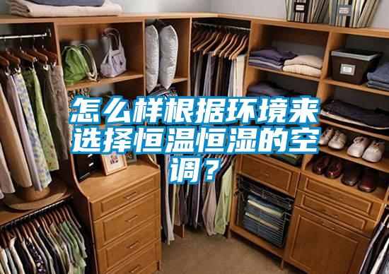 怎么樣根據(jù)環(huán)境來(lái)選擇恒溫恒濕的空調(diào)？