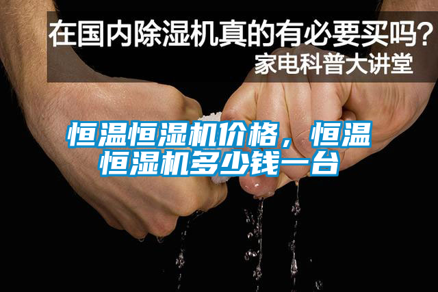 恒溫恒濕機(jī)價格，恒溫恒濕機(jī)多少錢一臺
