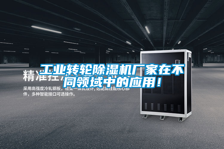 工業(yè)轉(zhuǎn)輪除濕機廠家在不同領(lǐng)域中的應(yīng)用！