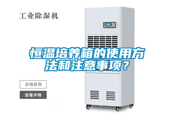 恒溫培養(yǎng)箱的使用方法和注意事項(xiàng)？