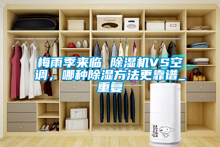 梅雨季來臨 除濕機(jī)VS空調(diào)，哪種除濕方法更靠譜_重復(fù)