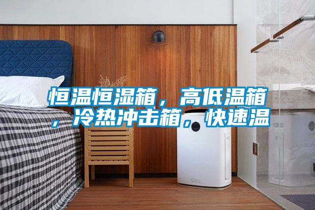 恒溫恒濕箱，高低溫箱，冷熱沖擊箱，快速溫