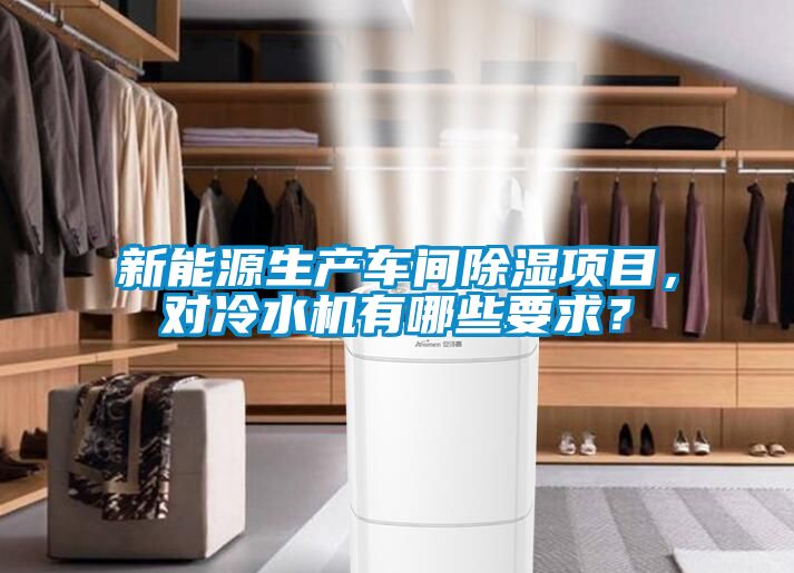 新能源生產(chǎn)車(chē)間除濕項(xiàng)目，對(duì)冷水機(jī)有哪些要求？
