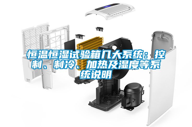 恒溫恒濕試驗箱幾大系統(tǒng)：控制、制冷、加熱及濕度等系統(tǒng)說明