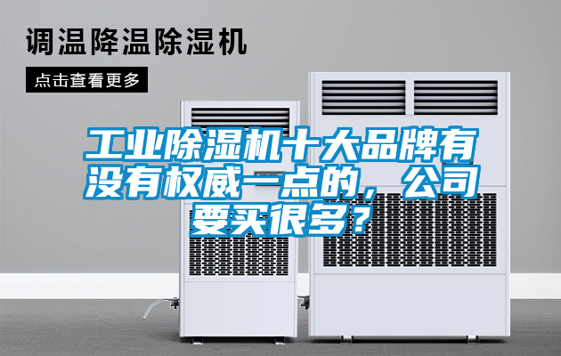 工業(yè)除濕機(jī)十大品牌有沒有權(quán)威一點的，公司要買很多？