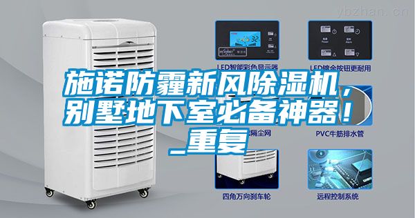 施諾防霾新風(fēng)除濕機，別墅地下室必備神器！_重復(fù)
