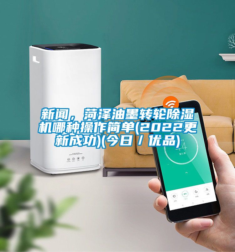 新聞，菏澤油墨轉(zhuǎn)輪除濕機(jī)哪種操作簡(jiǎn)單(2022更新成功)(今日／優(yōu)品)