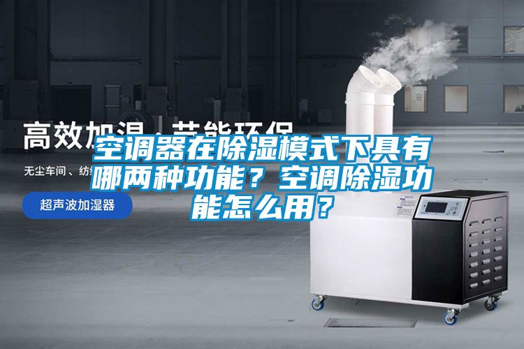 空調(diào)器在除濕模式下具有哪兩種功能？空調(diào)除濕功能怎么用？