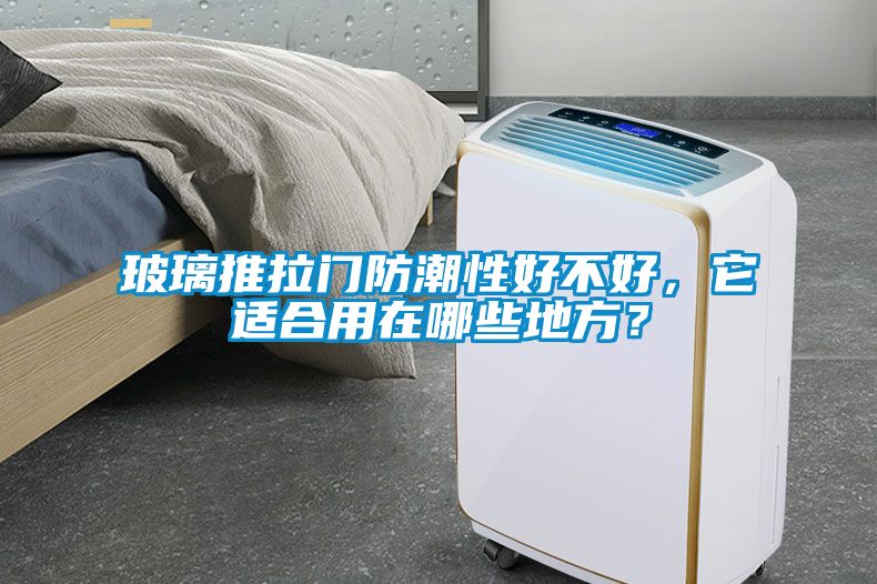 玻璃推拉門防潮性好不好，它適合用在哪些地方？