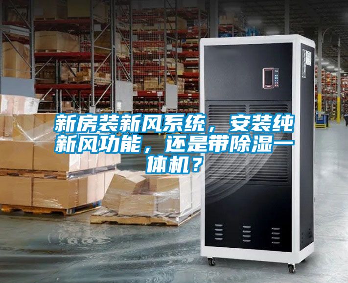 新房裝新風(fēng)系統(tǒng)，安裝純新風(fēng)功能，還是帶除濕一體機(jī)？
