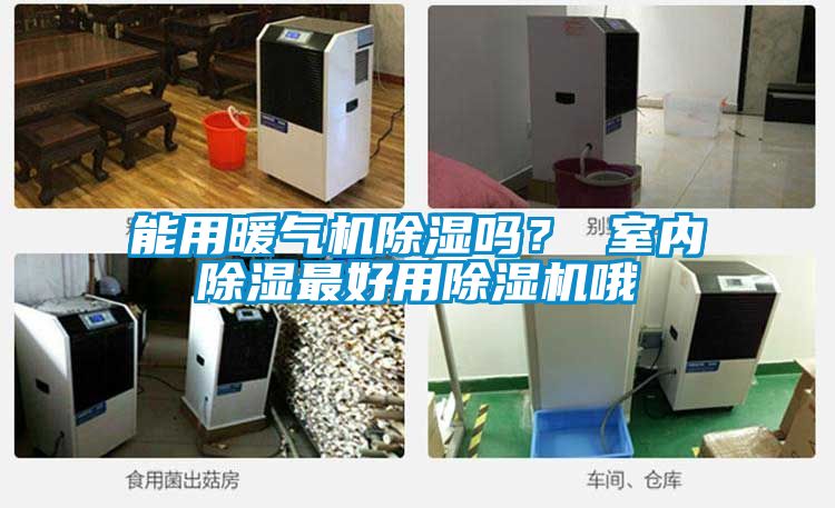 能用暖氣機除濕嗎？ 室內除濕最好用除濕機哦