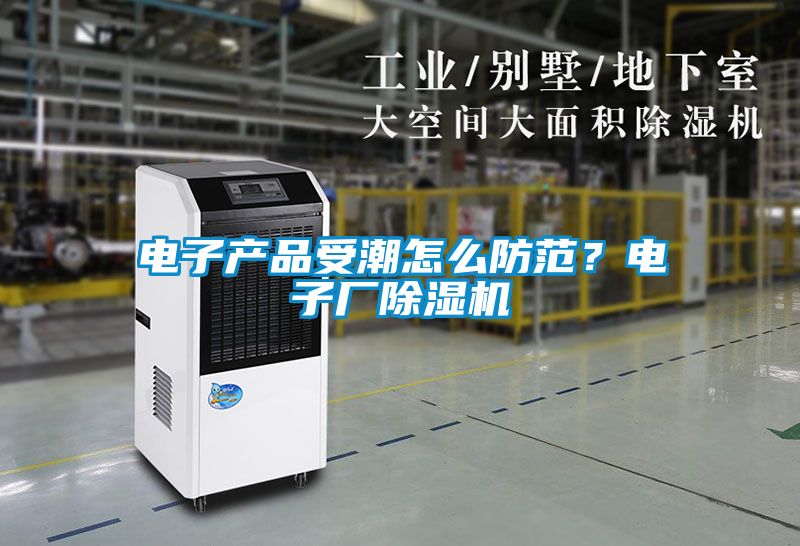 電子產(chǎn)品受潮怎么防范？電子廠除濕機(jī)