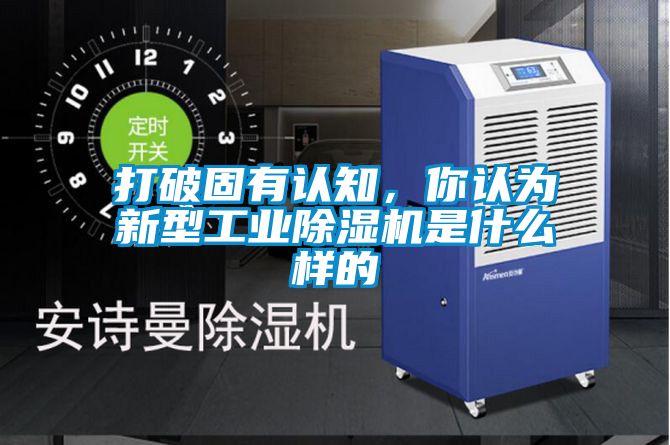 打破固有認(rèn)知，你認(rèn)為新型工業(yè)除濕機(jī)是什么樣的