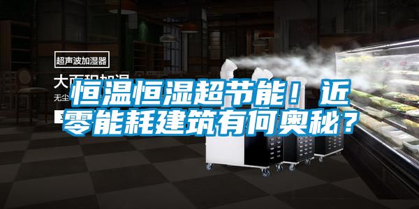 恒溫恒濕超節(jié)能！近零能耗建筑有何奧秘？