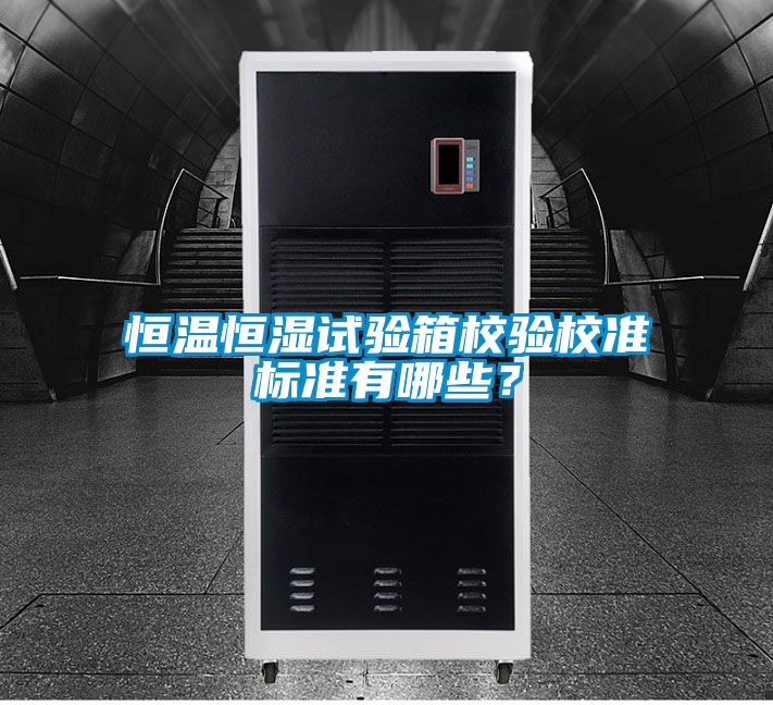 恒溫恒濕試驗箱校驗校準(zhǔn)標(biāo)準(zhǔn)有哪些？