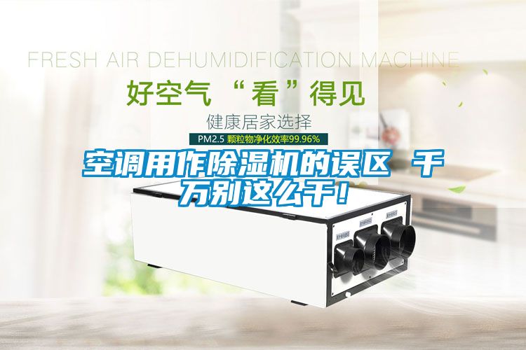 空調(diào)用作除濕機(jī)的誤區(qū) 千萬別這么干！