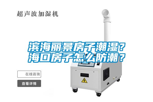 濱海麗景房子潮濕？?？诜孔釉趺捶莱?？