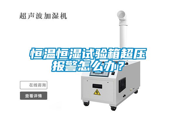 恒溫恒濕試驗(yàn)箱超壓報(bào)警怎么辦？