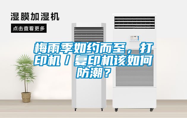 梅雨季如約而至，打印機(jī)／復(fù)印機(jī)該如何防潮？