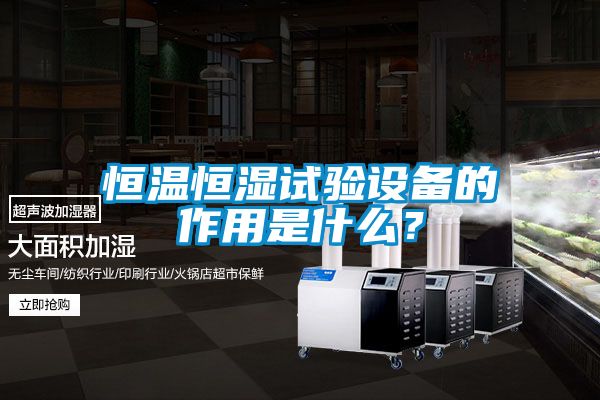恒溫恒濕試驗(yàn)設(shè)備的作用是什么？