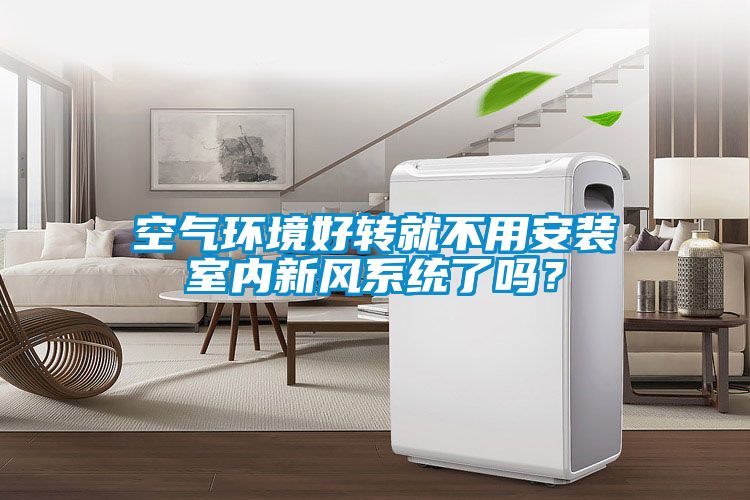 空氣環(huán)境好轉就不用安裝室內新風系統(tǒng)了嗎？