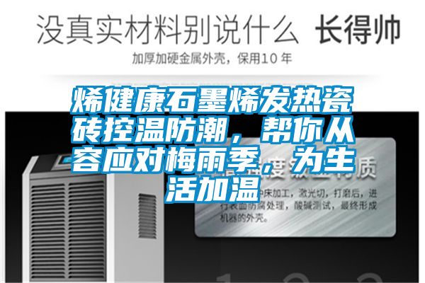 烯健康石墨烯發(fā)熱瓷磚控溫防潮，幫你從容應(yīng)對梅雨季，為生活加溫