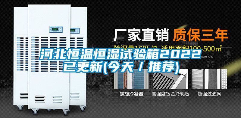 河北恒溫恒濕試驗箱2022已更新(今天/推薦)
