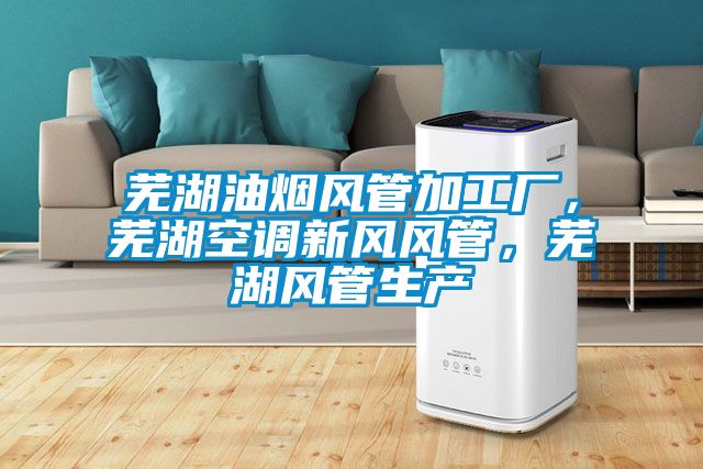 蕪湖油煙風(fēng)管加工廠，蕪湖空調(diào)新風(fēng)風(fēng)管，蕪湖風(fēng)管生產(chǎn)