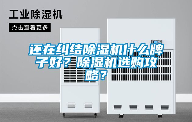 還在糾結(jié)除濕機什么牌子好？除濕機選購攻略？