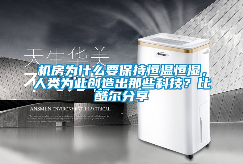 機(jī)房為什么要保持恒溫恒濕，人類為此創(chuàng)造出那些科技？比酷爾分享