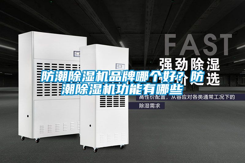 防潮除濕機(jī)品牌哪個(gè)好？防潮除濕機(jī)功能有哪些