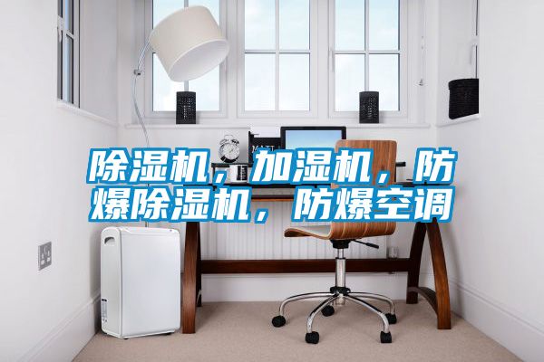 除濕機(jī)，加濕機(jī)，防爆除濕機(jī)，防爆空調(diào)